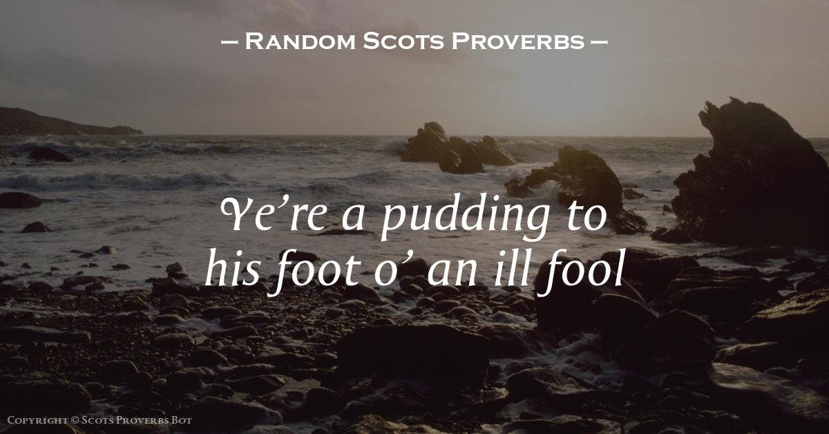 "Ye're a pudding to his foot o' an ill fool"